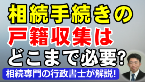 相続手続きの戸籍収集はどこまで必要？遡る範囲を相続専門の行政書士が解説